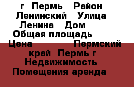 г. Пермь › Район ­ Ленинский › Улица ­ Ленина › Дом ­ 10 › Общая площадь ­ 97 › Цена ­ 92 000 - Пермский край, Пермь г. Недвижимость » Помещения аренда   